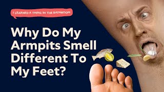 Why Do My Armpits Smell Different To My Feet? | I Learned a Thing in the Bathroom Podcast