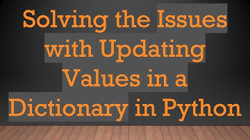 Solving the Issues with Updating Values in a Dictionary in Python
