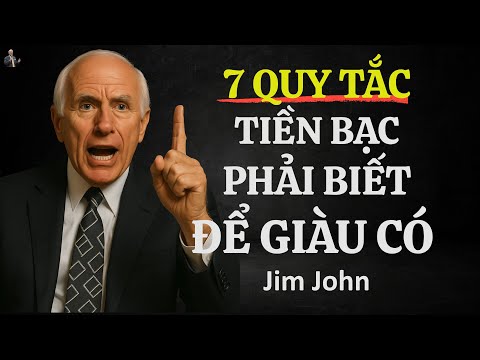 7 QUY TẮC TIỀN BẠC BUỘC BẠN PHẢI BIẾT ĐỂ GIÀU CÓ | ĐỘNG LỰC TỪ JIM ROHN