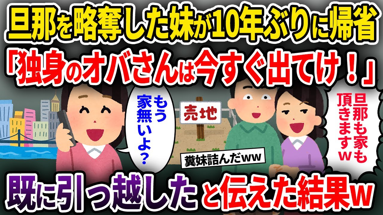 【2chスカッと】旦那を略奪した妹が10年ぶりに帰省「独身のオバさんは今すぐでていけ！」→既に引っ越したと伝えた結果w【ゆっくり解説】
