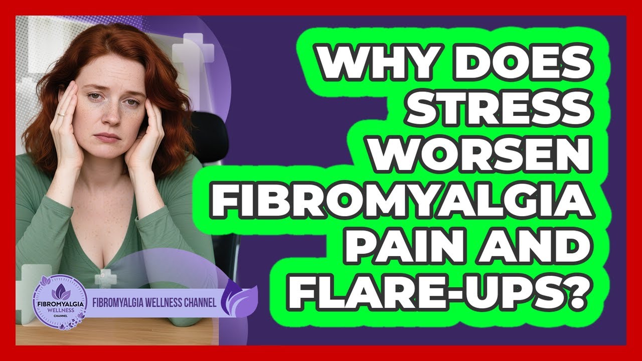Why Does Stress Worsen Fibromyalgia Pain And Flare-ups? - Fibromyalgia Wellness Channel