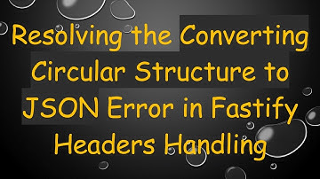 Resolving the Converting Circular Structure to JSON Error in Fastify Headers Handling