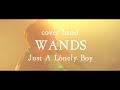 Just A Lonely Boy WANDS カバー