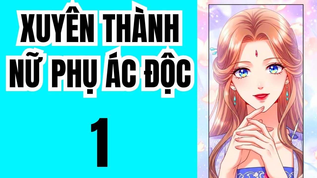 Tập 1: XUYÊN THÀNH NỮ PHỤ ÁC ĐỘC