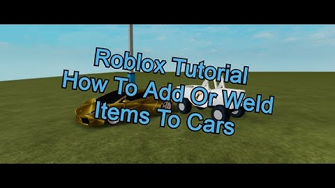 [Roblox Tutorial] How To Add Or Weld Items To Cars