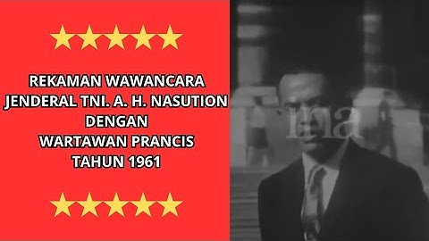 Video Wawancara Jenderal TNI. A. H. Nasution dengan Wartawan Prancis (1961)
