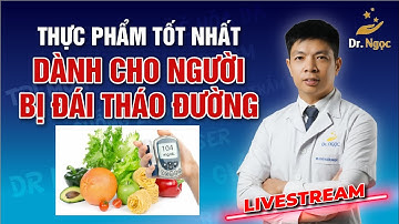 Thực phẩm tốt nhất cho bệnh Đái Tháo Đường | Dr Ngọc