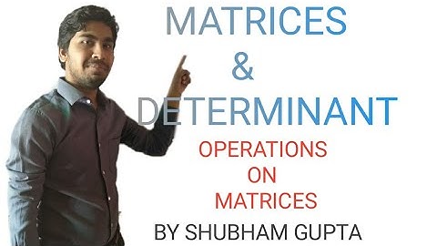 Operation on matrix (Alzebra of matrix ) by Shubham Gupta (IIT-JEE, JEE-MAINS,BOARDS)