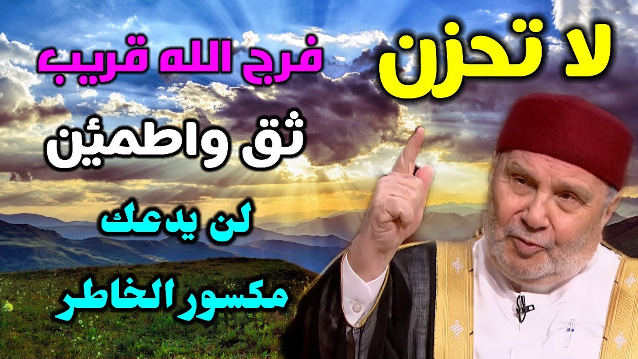 لا تحزن فرج الله قريب ...ثق واطمئن... لن يدعك مكسور الخاطر ... من نفحات الدكتور محمد راتب النابلسي