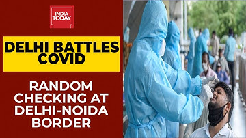 Delhi Battles Covid As Third Wave Begins; Random Testing Being Done At Delhi-Noida Border
