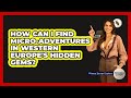 How Can I Find Micro-adventures In Western Europe's Hidden Gems? - Western Europe Explorer