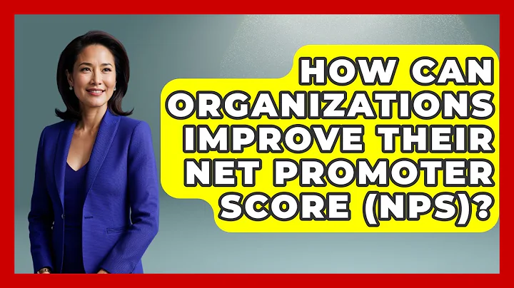How Can Organizations Improve Their Net Promoter Score (NPS)? | Customer First Leadership News