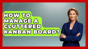 How To Manage A Cluttered Kanban Board? - The Project Manager Toolkit