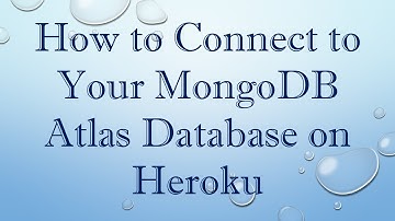 How to Connect to Your MongoDB Atlas Database on Heroku