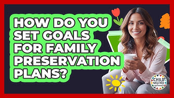 How Do You Set Goals for Family Preservation Plans?