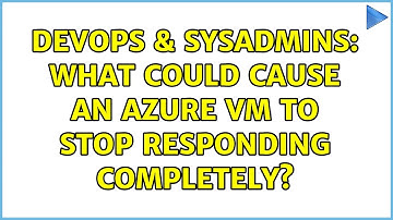 DevOps & SysAdmins: What could cause an Azure VM to stop responding completely?