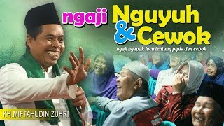 NGAJI NGUYUH \u0026 CEWOK - PENGAJIAN NGAPAK LUCU KH MIFTAHUDIN ZUHRI TERBARU FEBRUARI 2020