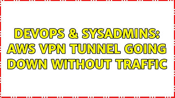 DevOps & SysAdmins: AWS VPN Tunnel going down without traffic (2 Solutions!!)