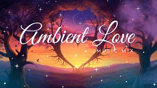 Ambient Love: The Perfect Ambient Mix for a Relaxing Evening