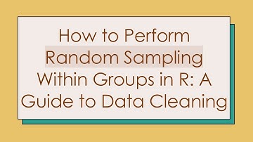 How to Perform Random Sampling Within Groups in R: A Guide to Data Cleaning