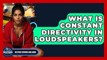 What Is Constant Directivity In Loudspeakers? - NextGen Viewing and Audio