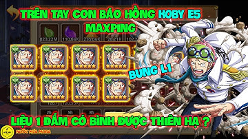 Huyền Thoại Hải Tặc - Trên Tay Con Báo Hồng KOBY E5 Maxping, Liệu 1 Đấm Có Bình Được Thiên Hạ ?