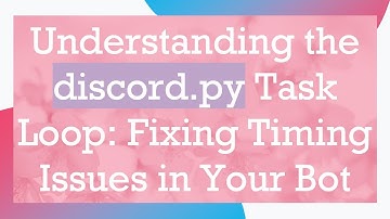 Understanding the discord.py Task Loop: Fixing Timing Issues in Your Bot