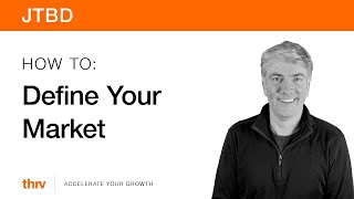 JTBD: How To Define Your Market | Jobs To Be Done | thrv