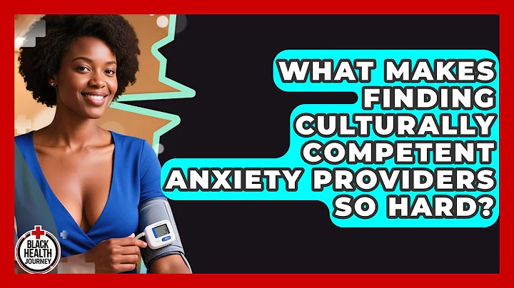 What Makes Finding Culturally Competent Anxiety Providers So Hard? - Black Health Journey