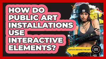 How Do Public Art Installations Use Interactive Elements? - Artists Behind the Art