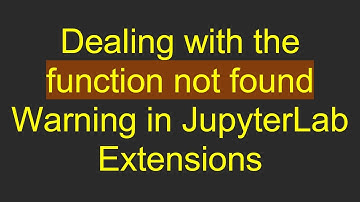 Dealing with the function not found Warning in JupyterLab Extensions