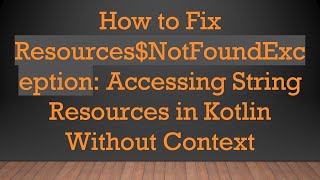 How to Fix Resources$NotFoundException: Accessing String Resources in Kotlin Without Context