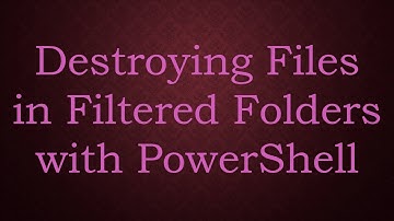 Destroying Files in Filtered Folders with PowerShell