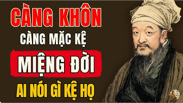 CỔ NHÂN DẠY – CÀNG KHÔN càng mặc kệ MIỆNG ĐỜI - Ai nói gì kệ họ | Triết Lý Sống