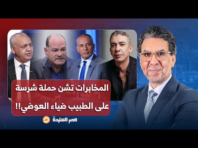 ناصر: بأمر مباشر من المخابرات.. حملة شرسة من إعلام السيسي على الطبيب الراحل ضياء العوضي!!