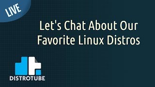 Let's Chat About Our Favorite Distros - DT LIVE