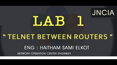 JunOS Lap 1 Telnet between Routers Eng.Haitham Elkot