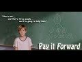 Pay It Forward - &quot;You don&#39;t pay love back; you pay it forward.&quot;
