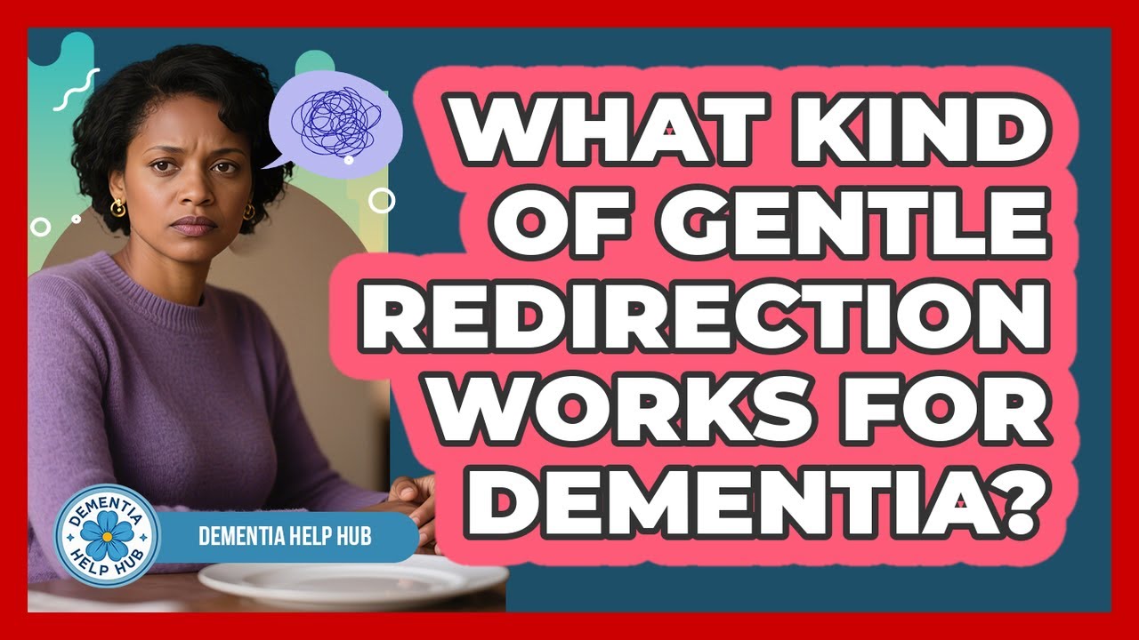 Gentle Redirection What Kind Of Gentle Redirection Works For Dementia? - YouTube