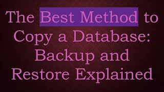 The Best Method to Copy a Database: Backup and Restore Explained