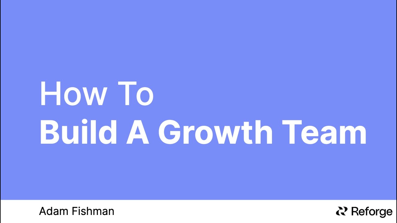 How To Build A Growth Team In 4 Steps - Adam Fishman
