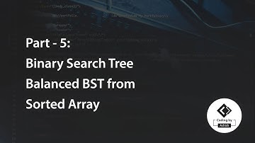 Part - 5: Binary Search Tree Balanced BST from Sorted Array