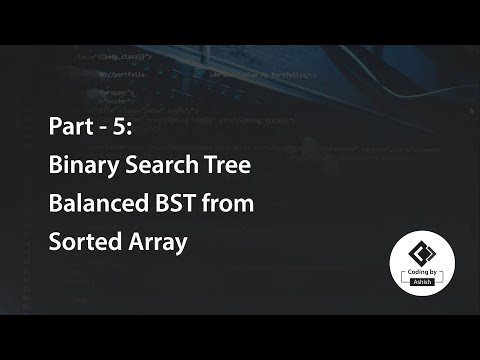 Part - 5: Binary Search Tree Balanced BST from Sorted Array