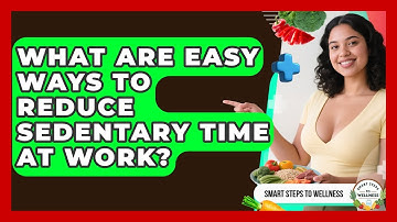 What Are Easy Ways To Reduce Sedentary Time At Work? - Smart Steps to Wellness