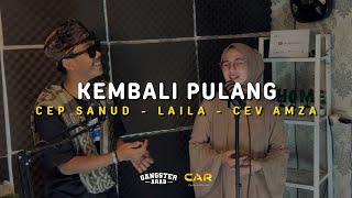 KEMBALI PULANG | Cep Sanud - Laila - Cev Amza