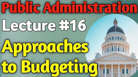 Public Administration | Lecture #16 - Approaches to Budgeting for CSS UPSC PMS
