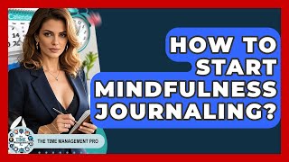 How To Start Mindfulness Journaling? - The Time Management Pro