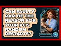 Can Faulty RAM Be The Reason For Your PC's Random Restarts? - Your Computer Companion