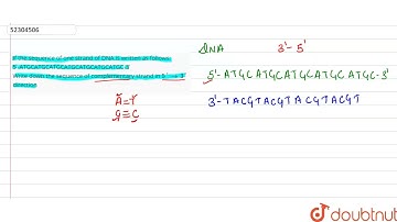 If the sequence of one strand of DNA is written as follows:5