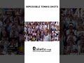 Impossible tennis shots